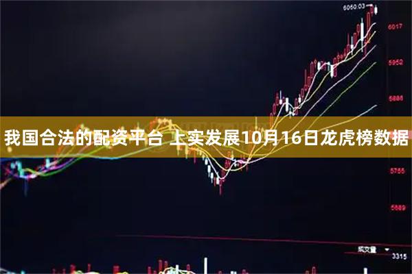 我国合法的配资平台 上实发展10月16日龙虎榜数据