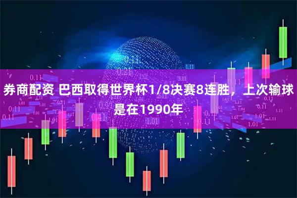 券商配资 巴西取得世界杯1/8决赛8连胜，上次输球是在1990年